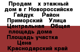 Продам 2-х этажный дом в г.Новороссийске(Гайдук) › Район ­ Приморский › Улица ­ Центральная › Общая площадь дома ­ 146 › Площадь участка ­ 4 › Цена ­ 4 600 000 - Краснодарский край, Новороссийск г. Недвижимость » Дома, коттеджи, дачи продажа   . Краснодарский край,Новороссийск г.